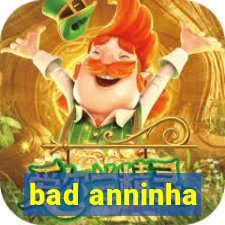 bad anninha